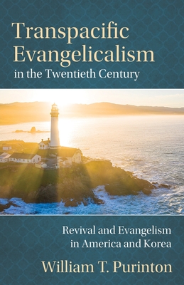 Coperta cărții 'Transpacific Evangelicalism in the Twentieth Century: Revival and Evangelism in America and Korea - William T. Purinton'