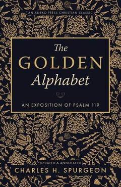 Poza produsului The Golden Alphabet (Updated, Annotated): An Exposition of Psalm 119 - Charles H. Spurgeon