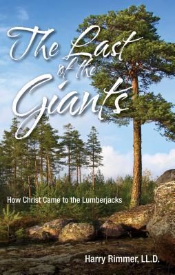 Last of the Giants: How Christ Came to the Lumberjacks - Harry Ll D. Rimmer