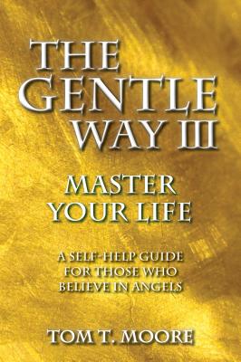 The Gentle Way III: Master Your Life - Tom T. Moore