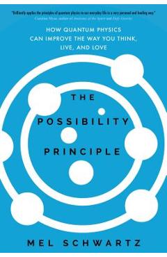 Coperta cărții 'The Possibility Principle: How Quantum Physics Can Improve the Way You Think, Live, and Love - Mel Schwartz'