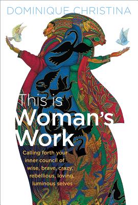 Coperta cărții 'This Is Woman's Work: Calling Forth Your Inner Council of Wise, Brave, Crazy, Rebellious, Loving, Luminous Selves -'