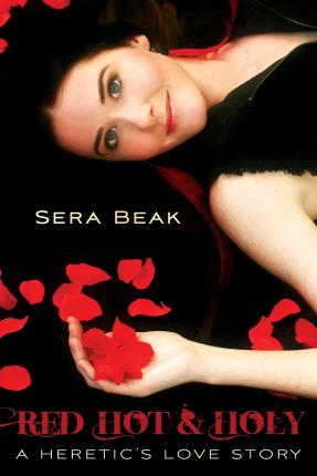 Red Hot and Holy: A Heretic's Love Story - Sera Beak