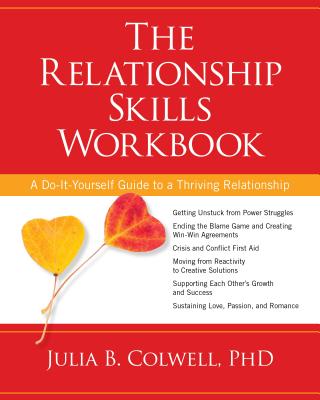 The Relationship Skills Workbook: A Do-It-Yourself Guide to a Thriving Relationship - Julia Colwell