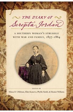 The Diary of Serepta Jordan: A Southern Woman's Struggle with War and Family, 1857-1864 - Minoa Uffelman