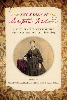 The Diary of Serepta Jordan: A Southern Woman's Struggle with War and Family, 1857-1864 - Minoa Uffelman