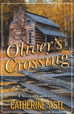 Oliver's Crossing: A Novel of Cades Cove - Catherine Astl