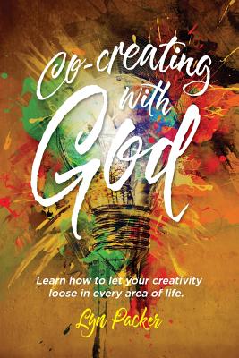 Co-creating with God: Learn how to let your creativity loose in every area of life. - Lyn Packer