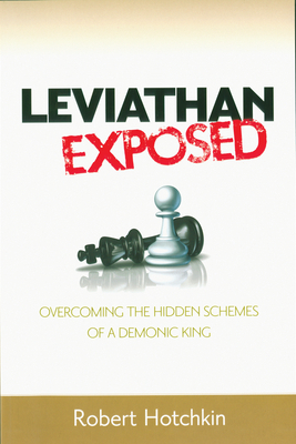 Leviathan Exposed: Overcoming the Hidden Schemes of a Demonic King - Robert Hotchkin