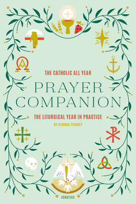 The Catholic All Year Prayer Companion: The Liturgical Year in Practice - Kendra Tierney