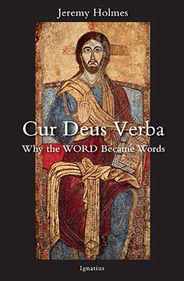 Cur Deus Verba: Why the Word Became Words - Jeremy Holmes