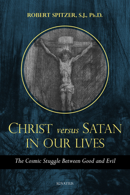 Christ vs. Satan in Our Daily Lives, Volume 1: The Cosmic Struggle Between Good and Evil - Robert Spitzer