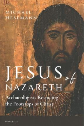 Jesus of Nazareth: Archaeologists Retracing the Footsteps of Christ - Michael Hessemann