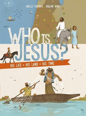 Who Is Jesus?: His Life, His Land, His Time - Gaelle Tertrais