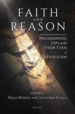 Faith and Reason: Philosophers Explain Their Turn to Catholicism - Brian Besong