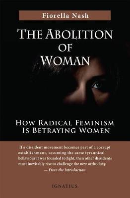 The Abolition of Woman: How Radical Feminism Is Betraying Women - Fiorella Nash