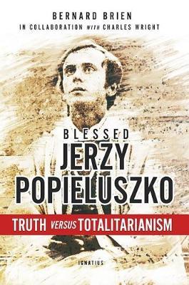 Blessed Jerzy Popieluszko: Truth Versus Totalitarianism - Bernard Brien