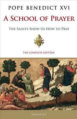 A School of Prayer: The Saints Show Us How to Pray - Pope Emeritus Benedict Xvi