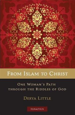 From Islam to Christ: One Woman's Path Through the Riddles of God - Derya Little