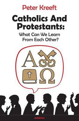 Catholics and Protestants: What Can We Learn from Each Other? - Peter Kreeft