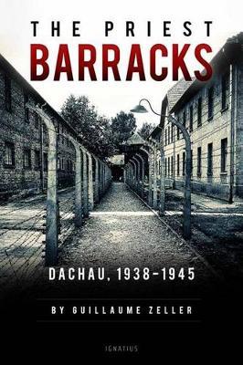 The Priest Barracks: Dachau 1938 - 1945 - Guillaume Zeller