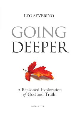 Going Deeper: How Thinking about Ordinary Experience Leads Us to God - Leo Severino