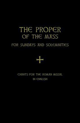 The Proper of the Mass: For Sundays and Solemnities - 