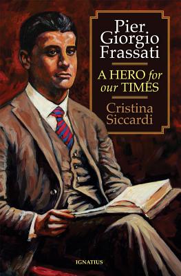 Pier Giorgio Frassati: A Hero for Our Times - Cristina Siccardi