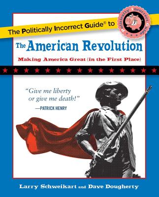 The Politically Incorrect Guide to the American Revolution - Larry Schweikart