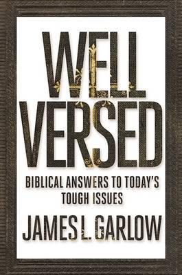 Well Versed: Biblical Answers to Today's Tough Issues - James L. Garlow