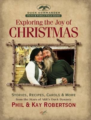 Exploring the Joy of Christmas: A Duck Commander Faith and Family Field Guide: Stories, Recipes, Carols & More - Phil Robertson