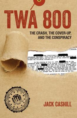 TWA 800: The Crash, the Cover-Up, and the Conspiracy - Jack Cashill