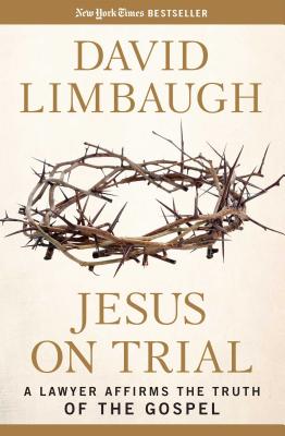 Jesus on Trial: A Lawyer Affirms the Truth of the Gospel - David Limbaugh