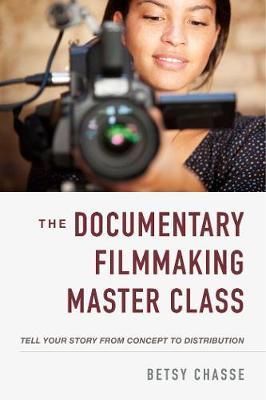 Coperta cărții 'The Documentary Filmmaking Master Class: Tell Your Story from Concept to Distribution - Betsy Chasse'