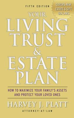 Your Living Trust & Estate Plan: How to Maximize Your Family's Assets and Protect Your Loved Ones, Fifth Edition - Harvey J. Platt