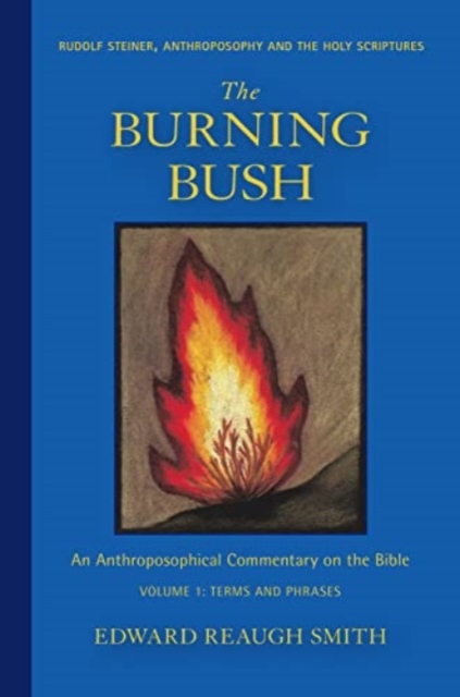 The Burning Bush: Rudolf Steiner, Anthroposophy, and the Holy Scriptures: Terms & Phrases - Edward Reaugh Smith