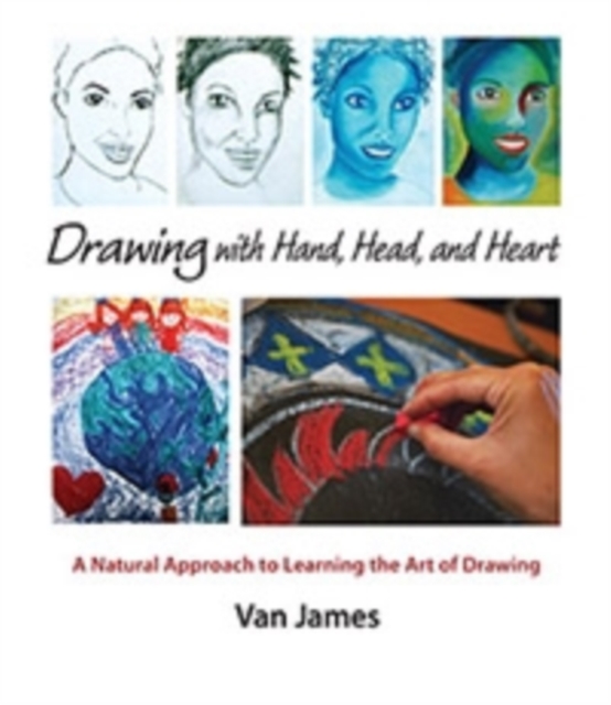 Drawing with Hand, Head, and Heart: A Natural Approach to Learning the Art of Drawing - Van James