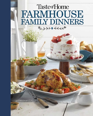 Taste of Home Farmhouse Family Dinners: Turn Sunday Night Meals Into Lifelong Memories - Taste Of Home