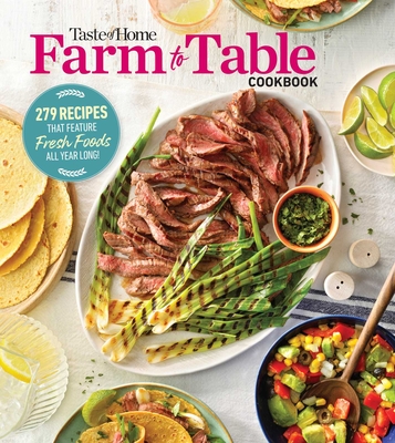 Taste of Home Farm to Table Cookbook: 279 Recipes That Make the Most of the Season's Freshest Foods - All Year Long! - Taste Of Home