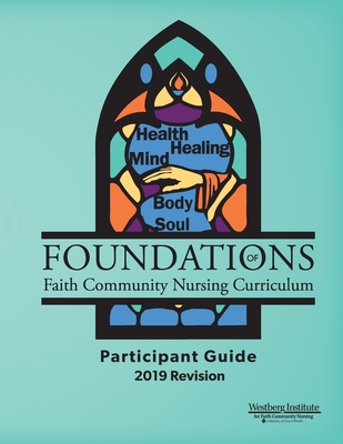 Foundations of Faith Community Nursing Curriculum: Participant Guide 2019 Revision - Susan R. Jacob