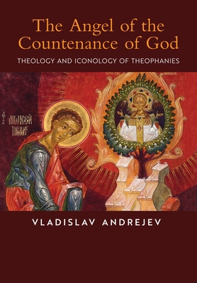 The Angel of the Countenance of God: Theology and Iconology of Theophanies - Vladislav Andrejev
