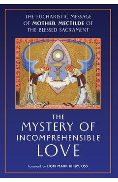 Coperta cărții 'The Mystery of Incomprehensible Love: The Eucharistic Message of Mother Mectilde of the Blessed Sacrament - Mother'