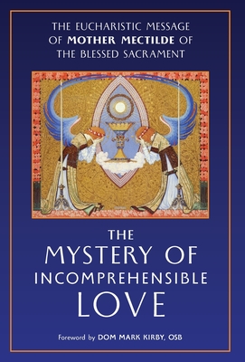 The Mystery of Incomprehensible Love: The Eucharistic Message of Mother Mectilde of the Blessed Sacrament - Mother Mectilde De Bar