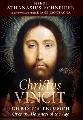 Christus Vincit: Christ's Triumph Over the Darkness of the Age - Bishop Athanasius Schneider