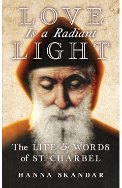 Love is a Radiant Light: The Life & Words of Saint Charbel - Saint Charbel