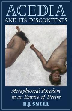 Poza produsului Acedia and Its Discontents: Metaphysical Boredom in an Empire of Desire - R. J. Snell