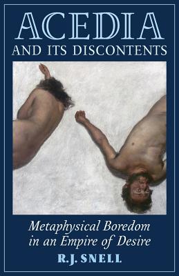 Acedia and Its Discontents: Metaphysical Boredom in an Empire of Desire - R. J. Snell