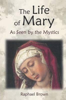 The Life of Mary as Seen by the Mystics - Raphael Brown