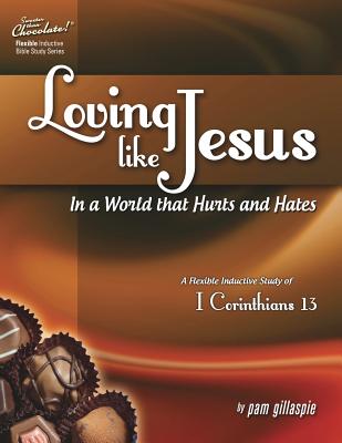 Sweeter Than Chocolate(r) Loving Like Jesus in a World That Hurts and Hates-A Flexible Inductive Study of 1 Corinthians 13 - Pam Gillaspie