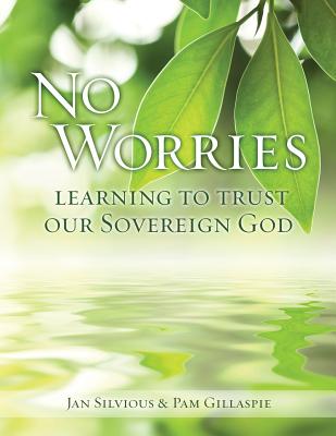 No Worries: Learning to Trust Our Sovereign God - Jan Silvious